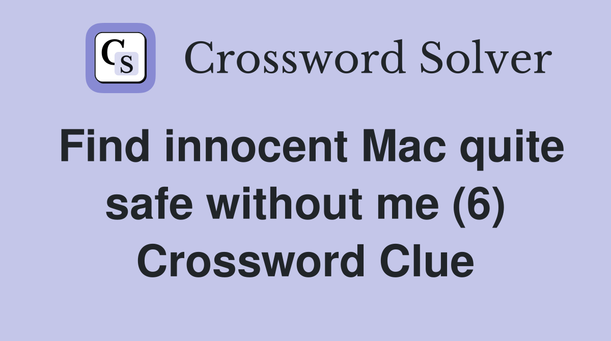 Find innocent Mac quite safe without me (6) Crossword Clue Answers